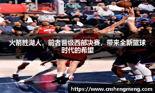 火箭胜湖人，前者晋级西部决赛，带来全新篮球时代的希望