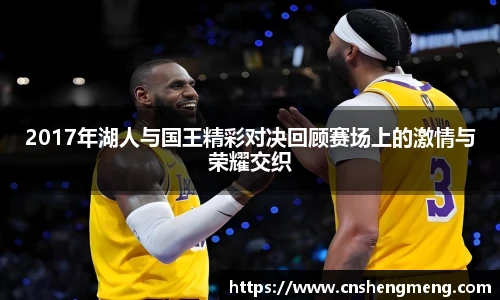 2017年湖人与国王精彩对决回顾赛场上的激情与荣耀交织