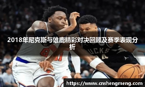 2018年尼克斯与雄鹿精彩对决回顾及赛季表现分析