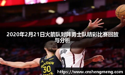 2020年2月21日火箭队对阵勇士队精彩比赛回放与分析