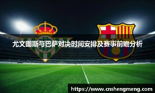 尤文图斯与巴萨对决时间安排及赛事前瞻分析